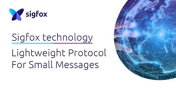 SIGFOX TECHNOLOGY: Lightweight Protocol For Small Messages