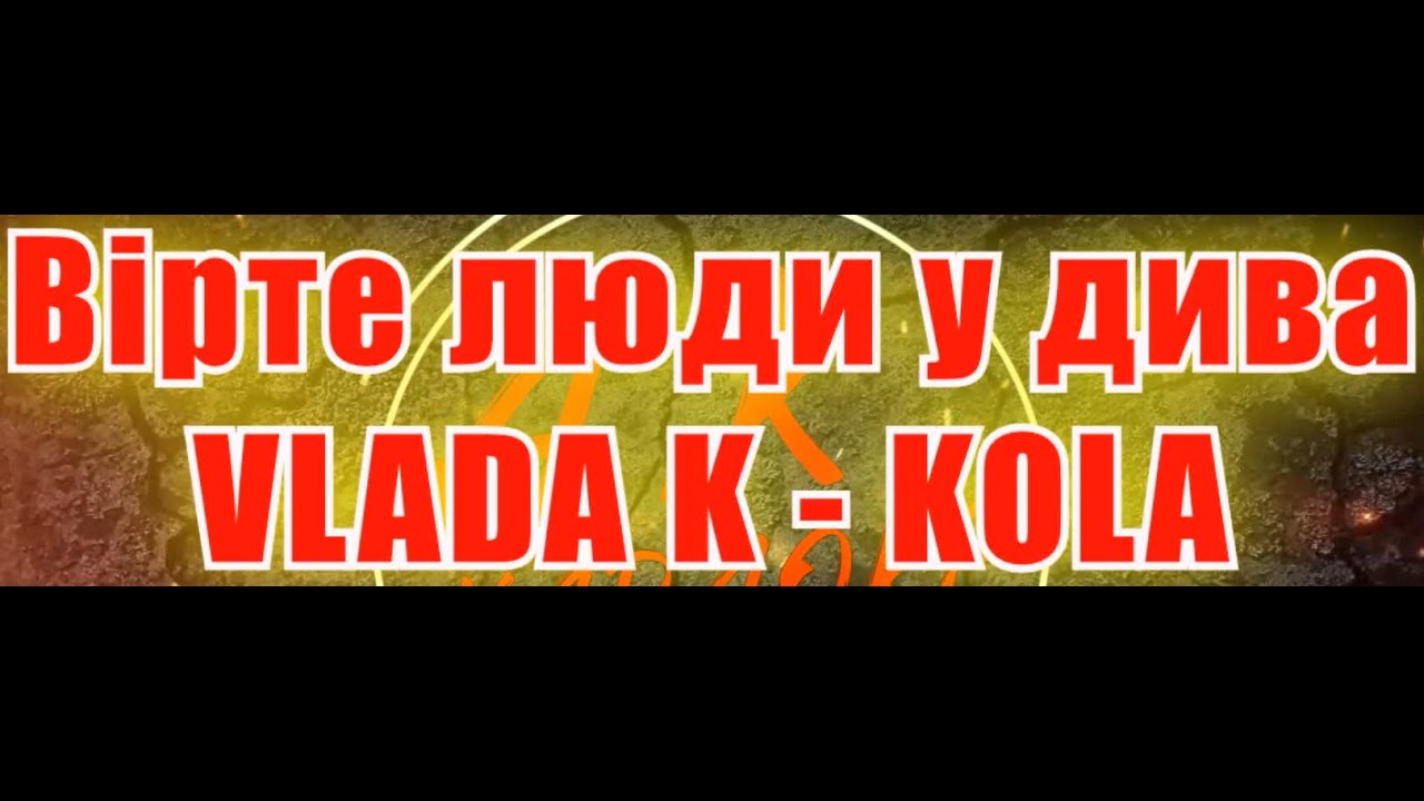 Вірте люди у дива(AK)~   VLADA K — KOLA 