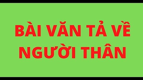 Viết một đoạn văn tả về người thân năm 2024