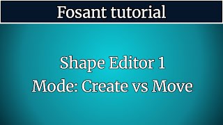 Fosant tutorial - Shape Editor 1 - Mode: Create vs Move