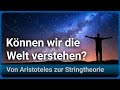 Können wir die Welt verstehen? Die großen Theorien von Aristoteles zur Stringtheorie | Josef Gaßner