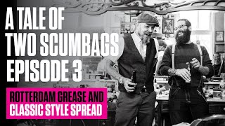 A Tale of Two Scumbags - Chapter Three - Rotterdam Grease and Classic Style Spread