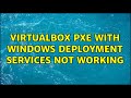 VirtualBox PXE with Windows Deployment Services not working (3 Solutions!!)