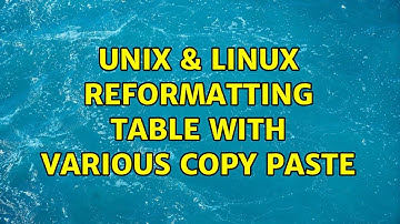 Unix & Linux: reformatting table with various copy paste (2 Solutions!!)