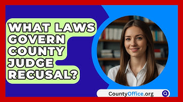What Laws Govern County Judge Recusal? - CountyOffice.org