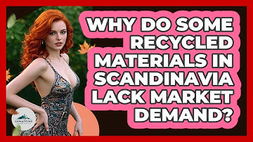 Why Do Some Recycled Materials In Scandinavia Lack Market Demand? - Unmapping Scandinavia