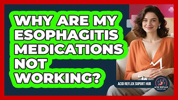 Why Are My Esophagitis Medications Not Working? - Acid Reflux Support Hub