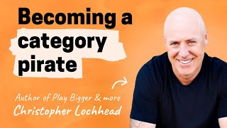 How to become a category pirate | Christopher Lochhead (Author of Play Bigger, Niche Down, more)