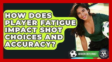 How Does Player Fatigue Impact Shot Choices And Accuracy? - Soccer Stats Vault