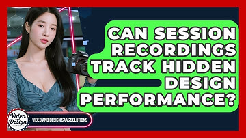 Can Session Recordings Track Hidden Design Performance? - Video And Design Saas Solutions