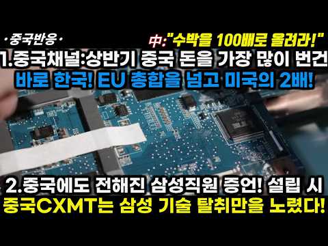 |중국반응|1.중국채널:상반기 중국돈을 가장 많이 번건 한국! EU총합 넘고 미국 2배! 2.삼성직원 증언!CXMT는 삼성 기술 탈취 생산만 노려왔다!?