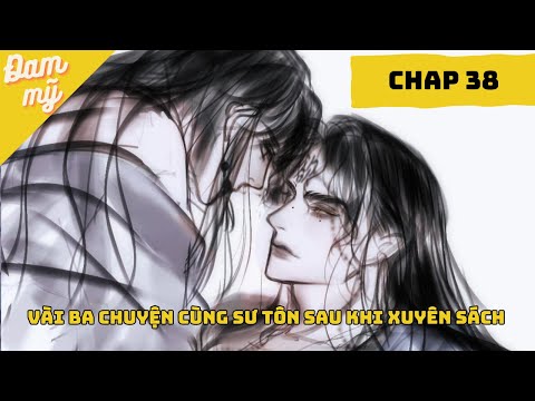 CHAP 38 | Vài Ba Câu Chuyện Cùng Sư Tôn Sau Khi Xuyên Sách  | Review Đam Mỹ mới nhất 2023