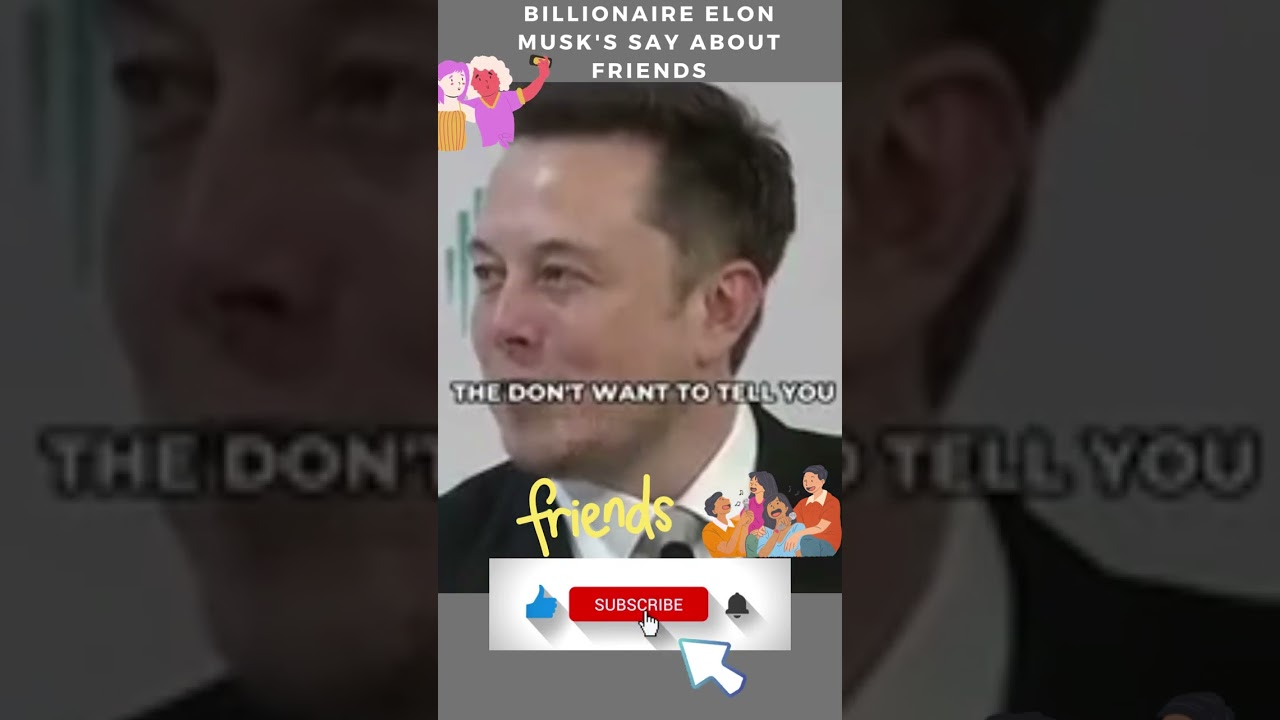 Billionaire Elon Musk Says About Friends.