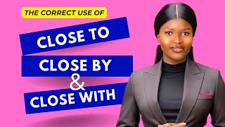 The correct use of CLOSE TO CLOSE BY and CLOSE WITH Speak Right