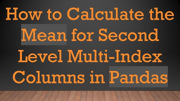 How to Calculate the Mean for Second Level Multi-Index Columns in Pandas