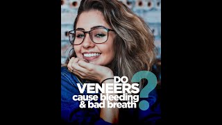 Do Veneers Cause Gum Bleeding and Bad Breath?
