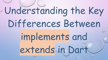 Understanding the Key Differences Between implements and extends in Dart