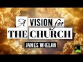 A Vision for the Church - James Whelan