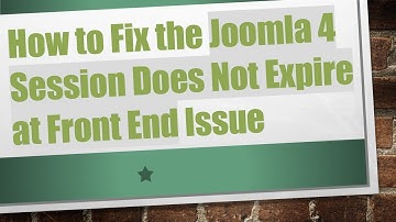How to Fix the Joomla 4 Session Does Not Expire at Front End Issue