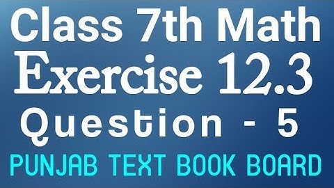 7 Class Math Chapter 12 Exercise 12.3 Q5-Class 7th Math Unit 12 E.X 12.3 Question 5 Punjab Text Book