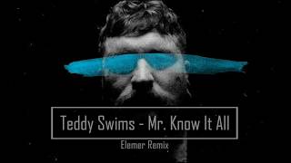 Teddy Swims - Mr. Know It All | Elemer Remix
