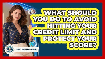 What Should You Do To Avoid Hitting Your Credit Limit And Protect Your Score?