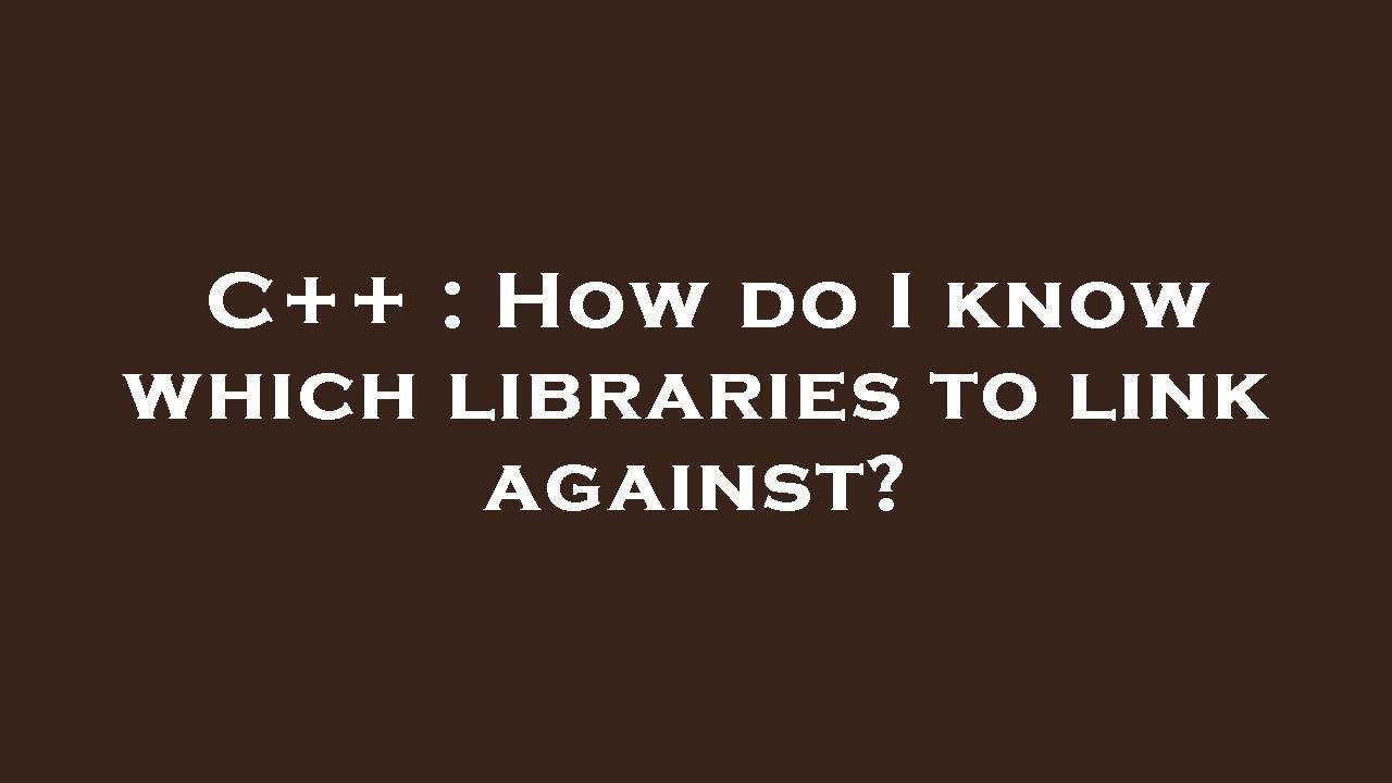 Link C Library C++ : How do I know which libraries to link against? - YouTube