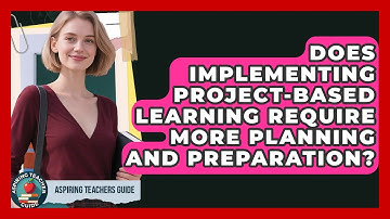 Does Implementing Project-Based Learning Require More Planning And Preparation?