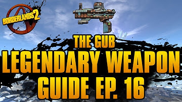 BORDERLANDS 2 | *Gub* Legendary Weapons Guide