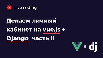 Промахнулся со сроками: доделываем личный кабинет на vue.js + django за 2 часа