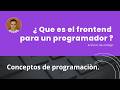 ¿ Que es el FRONTEND para un Programador ?