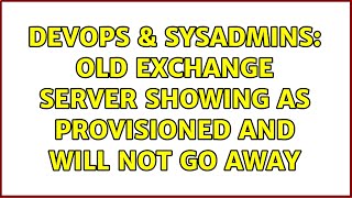 DevOps & SysAdmins: Old exchange server showing as provisioned and will not go away