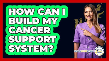 How Can I Build My Cancer Support System?