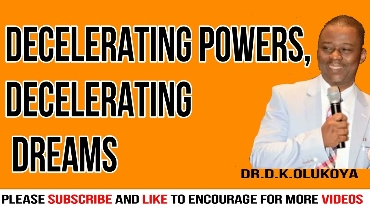 DECELERATING POWERS, DECELERATING DREAMS  DR  D K  OLUKOYA