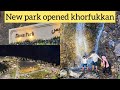 Shees Park-Amazing and beautiful park at khor Fakkan Sharjah