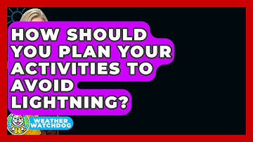 How Should You Plan Your Activities To Avoid Lightning? - Weather Watchdog