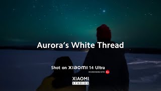 Aurora's White Thread | Xiaomi Studios | Xiaomi 14 Ultra