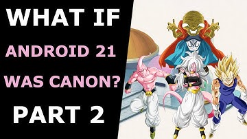 What If Android 21 Was Canon? Part 2| Dragon Ball Z
