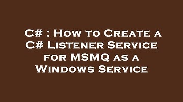 C# : How to Create a C# Listener Service for MSMQ as a Windows Service