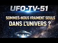 UFO-TV-51: Sommes-nous vraiment seuls dans l’Univers ?