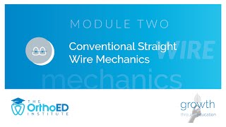 Module 2: Conventional and unconventional straight wire mechanics & biomechanics