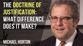 The Doctrine of Justification: What Difference Does It Make? - Michael Horton