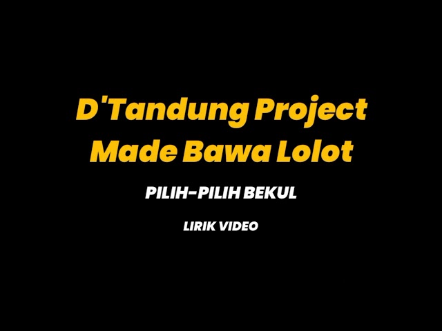 D'Tandung Project (Made Bawa Lolot) - Pilih-Pilih Bekul (Lirik) class=
