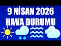 9 Nisan 2026 Hava Durumu (Tüm İllerin Hava Durumu)