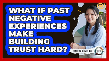What If Past Negative Experiences Make Building Trust Hard? - Cognitive Therapy Hub