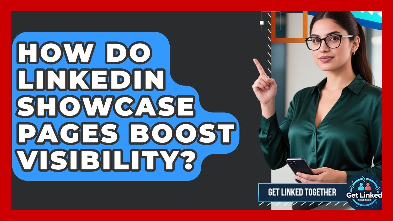 How Do LinkedIn Showcase Pages Boost Visibility? - Get Linked Together
