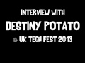Capture de la vidéo Destiny Potato Interview @ Uk Tech Fest 2013