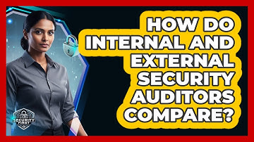 How Do Internal And External Security Auditors Compare?