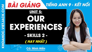 Tiếng Anh 9 Unit 5 | Skills 2 | Our experiences - trang 56, 57 Global Success (HAY NHẤT)
