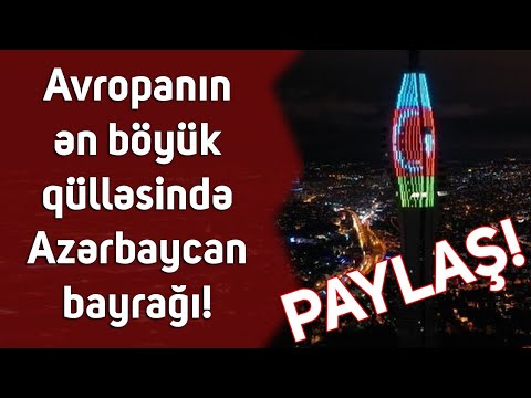 Avropanın ən böyük qülləsində Azərbaycan bayrağı dalğalanır!